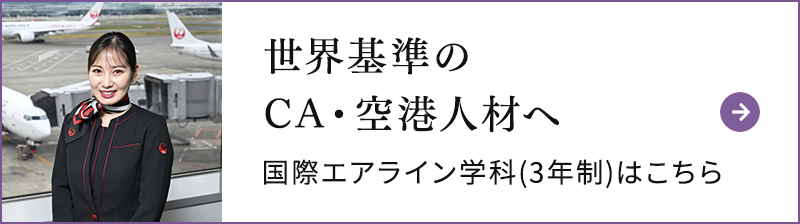 世界基準のCA・空港人材へ！エアライン学科(3年制)はこちら
