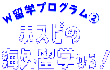 W留学プログラム②ホスピの海外留学なら!